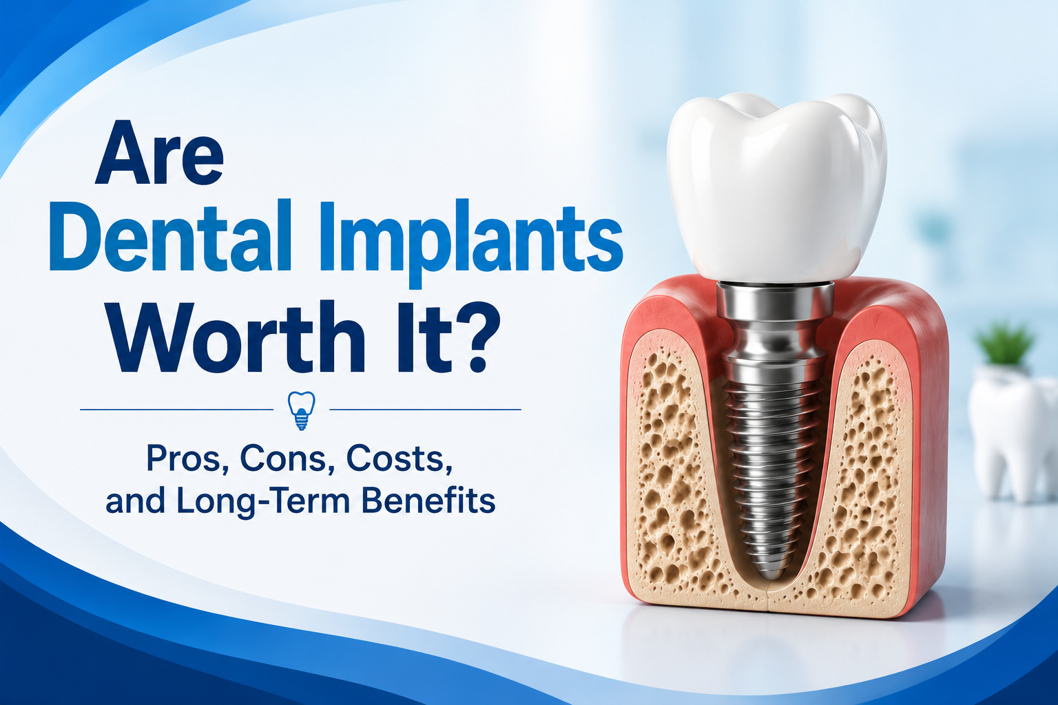 Are Dental Implants Worth It Pros, Cons, Costs, and Long-Term Benefits